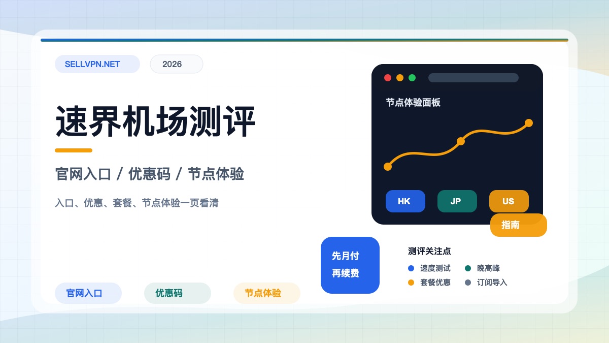 速界机场怎么样？2026年7月资料整理：官网入口、优惠码sujie888、节点体验与选购建议